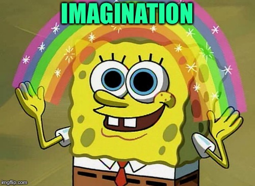 Imagination Spongebob | IMAGINATION | image tagged in memes,imagination spongebob | made w/ Imgflip meme maker