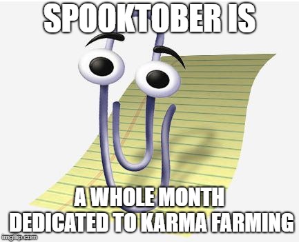 U P D O O T | SPOOKTOBER IS; A WHOLE MONTH DEDICATED TO KARMA FARMING | image tagged in microsoft paperclip,2spooky4me,spooky,reddit,memes,unpopular opinion | made w/ Imgflip meme maker