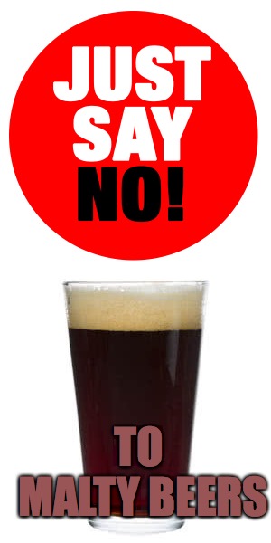 Just say no | TO MALTY BEERS | image tagged in beers,just say no | made w/ Imgflip meme maker