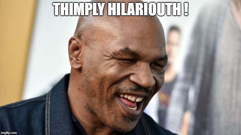 THIMPLY HILARIOUTH ! | image tagged in memes,mike tyson,funny | made w/ Imgflip meme maker