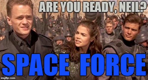Space Force Neil | ARE YOU READY, NEIL? SPACE  FORCE | image tagged in starship troopers,nph,space force | made w/ Imgflip meme maker