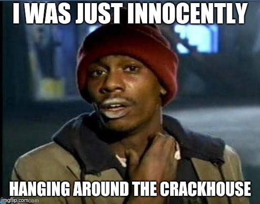 you got anymore | I WAS JUST INNOCENTLY HANGING AROUND THE CRACKHOUSE | image tagged in you got anymore | made w/ Imgflip meme maker