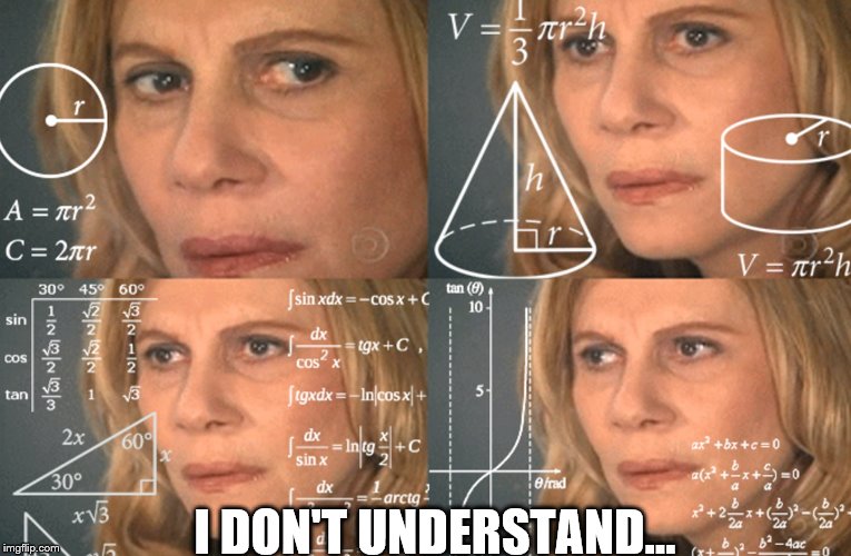 CONFUSED MATH LADY | I DON'T UNDERSTAND... | image tagged in confused math lady | made w/ Imgflip meme maker