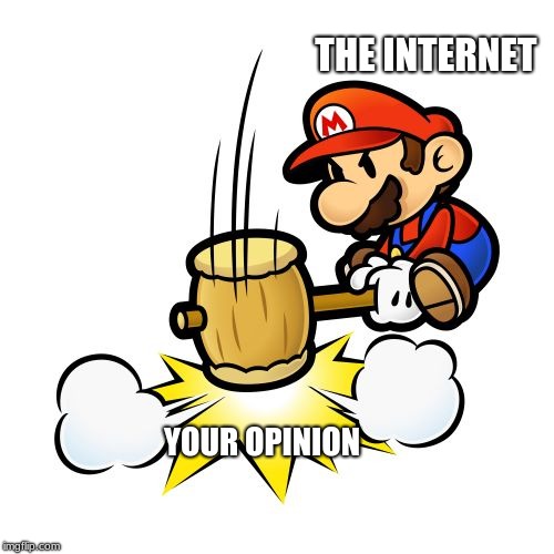 Mario Hammer Smash | THE INTERNET; YOUR OPINION | image tagged in memes,mario hammer smash | made w/ Imgflip meme maker