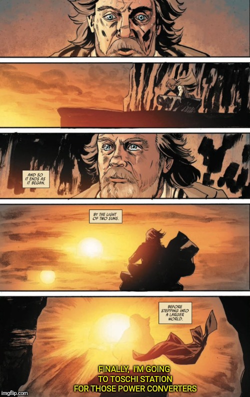 Luke last comic page jedi | FINALLY,  I'M GOING TO TOSCHI STATION FOR THOSE POWER CONVERTERS | image tagged in luke last comic page jedi | made w/ Imgflip meme maker