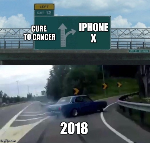 Left Exit 12 Off Ramp | CURE TO CANCER; IPHONE X; 2018 | image tagged in memes,left exit 12 off ramp | made w/ Imgflip meme maker