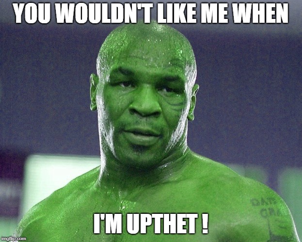 YOU WOULDN'T LIKE ME WHEN; I'M UPTHET ! | image tagged in memes,mike tyson,hulk,funny | made w/ Imgflip meme maker