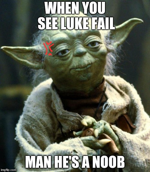 Star Wars Yoda | WHEN YOU SEE LUKE FAIL; MAN HE'S A NOOB | image tagged in memes,star wars yoda | made w/ Imgflip meme maker