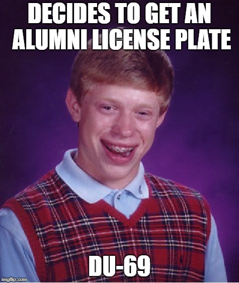 Bad Luck Brian Meme | DECIDES TO GET AN ALUMNI LICENSE PLATE; DU-69 | image tagged in memes,bad luck brian | made w/ Imgflip meme maker