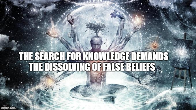 Ultimate brain expansion  | THE SEARCH FOR KNOWLEDGE DEMANDS THE DISSOLVING OF FALSE BELIEFS | image tagged in ultimate brain expansion | made w/ Imgflip meme maker