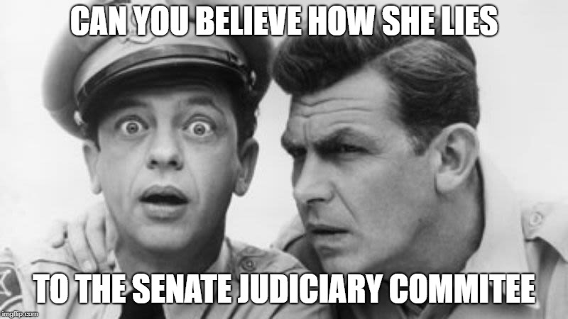 andy griffith and barney fife | CAN YOU BELIEVE HOW SHE LIES; TO THE SENATE JUDICIARY COMMITEE | image tagged in andy griffith and barney fife | made w/ Imgflip meme maker