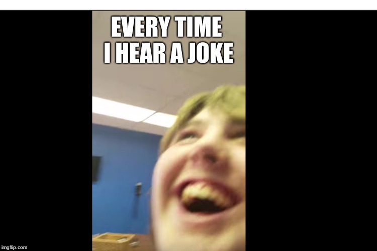 Everytime I Hear A Joke | EVERY TIME I HEAR A JOKE | image tagged in hahahaha,dad joke dog | made w/ Imgflip meme maker