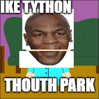 IKE TYTHON; THOUTH PARK | image tagged in memes,mike tyson,south park | made w/ Imgflip meme maker