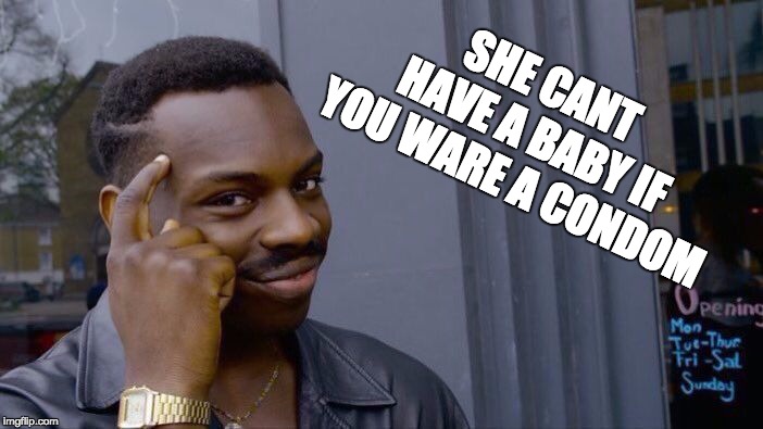 Roll Safe Think About It Meme | SHE CANT HAVE A BABY IF YOU WARE A CONDOM | image tagged in memes,roll safe think about it | made w/ Imgflip meme maker