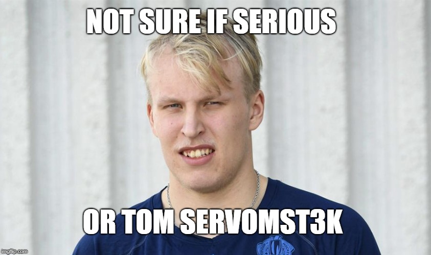 NOT SURE IF SERIOUS; OR TOM SERVOMST3K | made w/ Imgflip meme maker