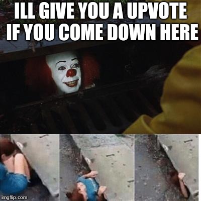 IT Sewer / Clown  | ILL GIVE YOU A UPVOTE IF YOU COME DOWN HERE | image tagged in it sewer / clown | made w/ Imgflip meme maker