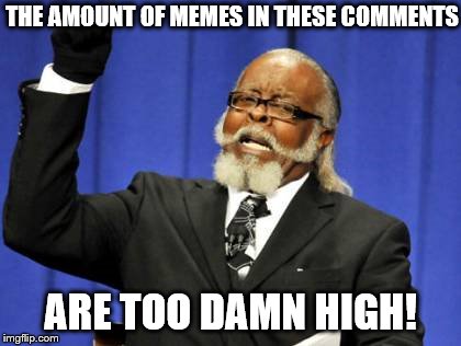 Too Damn High Meme | THE AMOUNT OF MEMES IN THESE COMMENTS ARE TOO DAMN HIGH! | image tagged in memes,too damn high | made w/ Imgflip meme maker