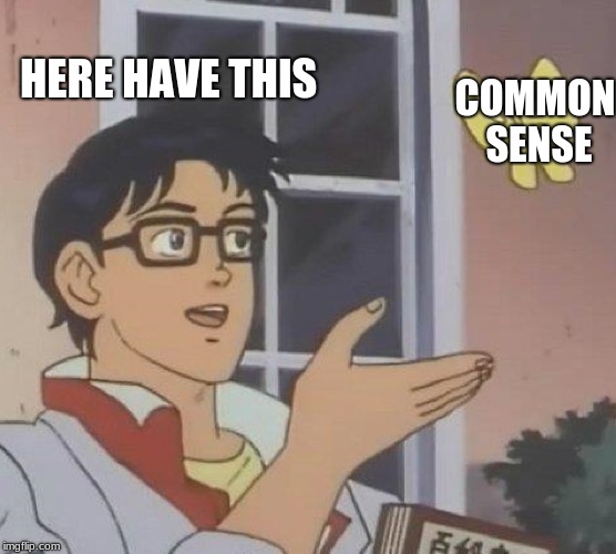 Is This A Pigeon | HERE HAVE THIS; COMMON SENSE | image tagged in memes,is this a pigeon | made w/ Imgflip meme maker