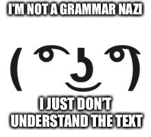 Perverted Lenny | I’M NOT A GRAMMAR NAZI I JUST DON’T UNDERSTAND THE TEXT | image tagged in perverted lenny | made w/ Imgflip meme maker