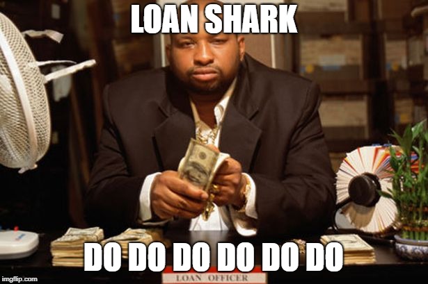 loan shark | LOAN SHARK; DO DO DO DO DO DO | image tagged in baby shark,funny,kids | made w/ Imgflip meme maker