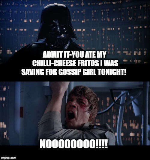THE ULTIMATE BETRAYAL  | ADMIT IT-YOU ATE MY CHILLI-CHEESE FRITOS I WAS SAVING FOR GOSSIP GIRL TONIGHT! NOOOOOOOO!!!! | image tagged in memes,star wars no,darth vader luke skywalker,chips | made w/ Imgflip meme maker