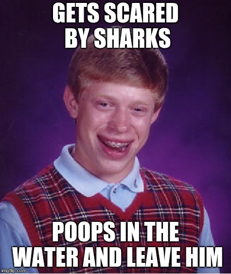 Bad Luck Brian Meme | GETS SCARED BY SHARKS POOPS IN THE WATER AND LEAVE HIM | image tagged in memes,bad luck brian | made w/ Imgflip meme maker