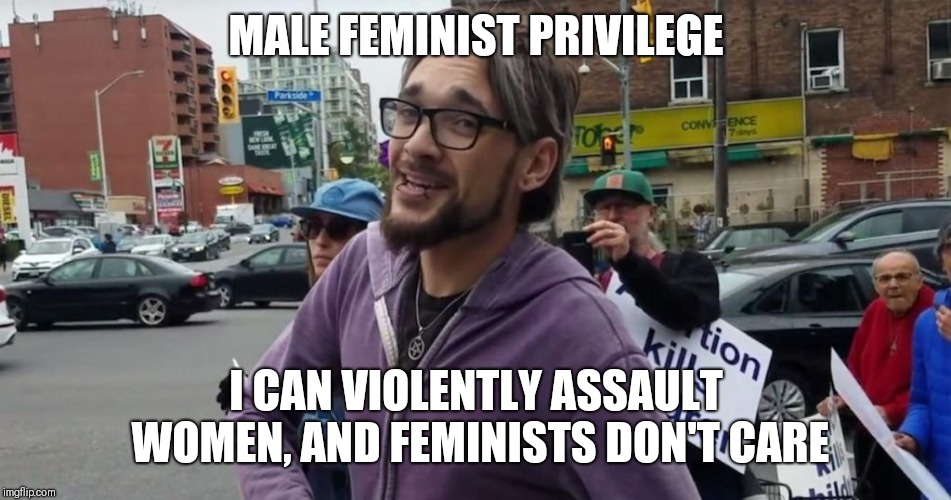 When leftist men attack conservative women the left doesn't care | MALE FEMINIST PRIVILEGE; I CAN VIOLENTLY ASSAULT WOMEN, AND FEMINISTS DON'T CARE | image tagged in pro life,feminism,male feminist | made w/ Imgflip meme maker