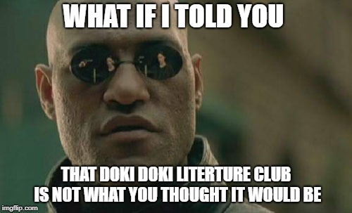 Matrix Morpheus | WHAT IF I TOLD YOU; THAT DOKI DOKI LITERTURE CLUB IS NOT WHAT YOU THOUGHT IT WOULD BE | image tagged in memes,matrix morpheus | made w/ Imgflip meme maker