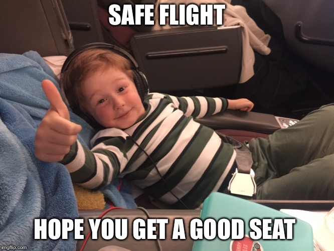 SAFE FLIGHT; HOPE YOU GET A GOOD SEAT | image tagged in travel,flight,good seats | made w/ Imgflip meme maker
