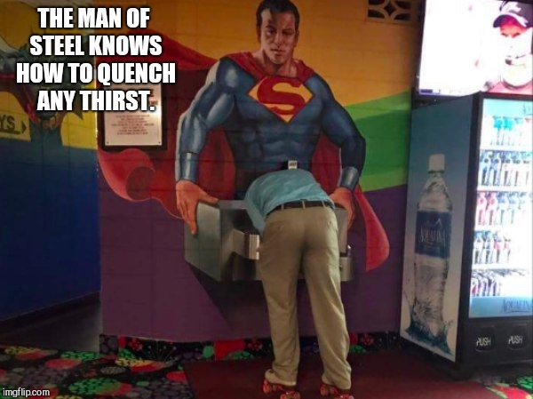 THE MAN OF STEEL KNOWS HOW TO QUENCH ANY THIRST. | image tagged in bad construction week a drsarcasm event 10/1-10/7,superman,water fountain | made w/ Imgflip meme maker