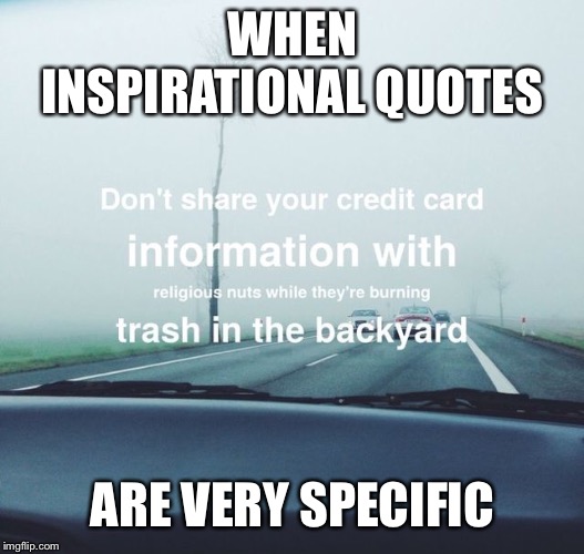 WHEN INSPIRATIONAL QUOTES; ARE VERY SPECIFIC | image tagged in too specific inspiration | made w/ Imgflip meme maker