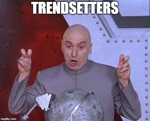 Dr Evil Laser Meme | TRENDSETTERS | image tagged in memes,dr evil laser | made w/ Imgflip meme maker