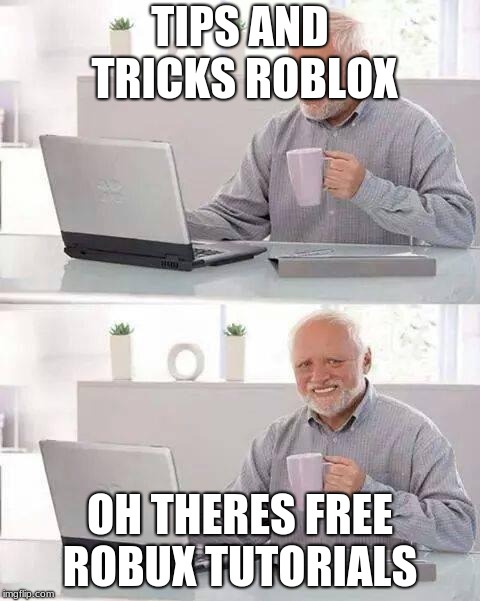 Hide the Pain Harold | TIPS AND TRICKS ROBLOX; OH THERES FREE ROBUX TUTORIALS | image tagged in memes,hide the pain harold | made w/ Imgflip meme maker