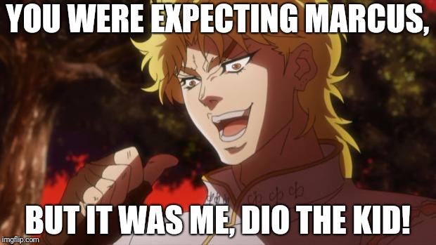 But it was me Dio | YOU WERE EXPECTING MARCUS, BUT IT WAS ME, DIO THE KID! | image tagged in but it was me dio | made w/ Imgflip meme maker
