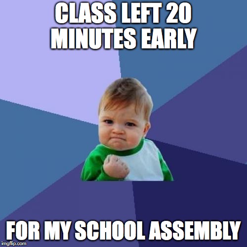 Success Kid | CLASS LEFT 20 MINUTES EARLY; FOR MY SCHOOL ASSEMBLY | image tagged in memes,success kid | made w/ Imgflip meme maker