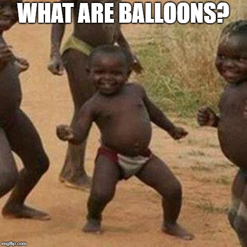 Third World Success Kid Meme | WHAT ARE BALLOONS? | image tagged in memes,third world success kid | made w/ Imgflip meme maker