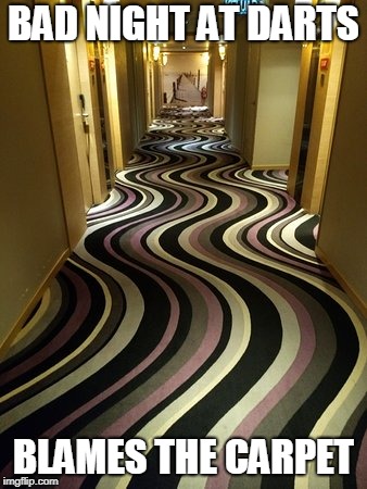 Crazy carpet | BAD NIGHT AT DARTS; BLAMES THE CARPET | image tagged in crazy carpet | made w/ Imgflip meme maker
