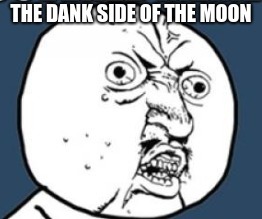 The man on the moon is real | THE DANK SIDE OF THE MOON | image tagged in moon,troll | made w/ Imgflip meme maker