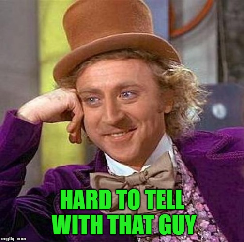 Creepy Condescending Wonka Meme | HARD TO TELL WITH THAT GUY | image tagged in memes,creepy condescending wonka | made w/ Imgflip meme maker