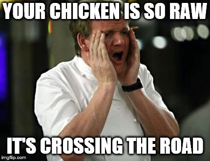 But we still don't know why | YOUR CHICKEN IS SO RAW; IT'S CROSSING THE ROAD | image tagged in gordon ramsey shouting,chicken,why the chicken cross the road | made w/ Imgflip meme maker