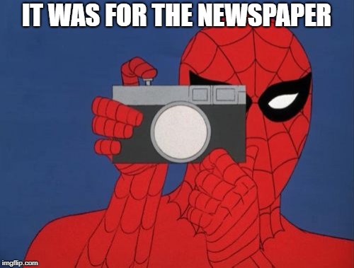 Spiderman Camera Meme | IT WAS FOR THE NEWSPAPER | image tagged in memes,spiderman camera,spiderman | made w/ Imgflip meme maker