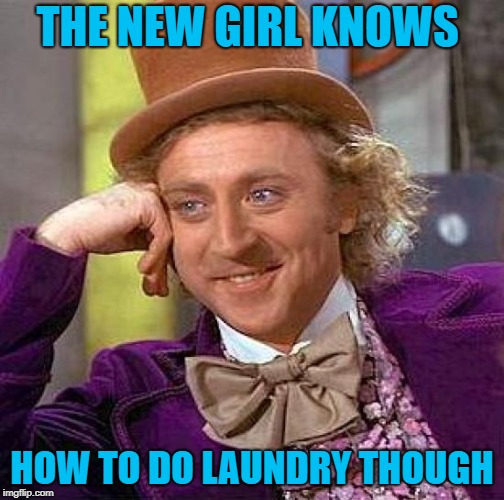 Creepy Condescending Wonka Meme | THE NEW GIRL KNOWS HOW TO DO LAUNDRY THOUGH | image tagged in memes,creepy condescending wonka | made w/ Imgflip meme maker