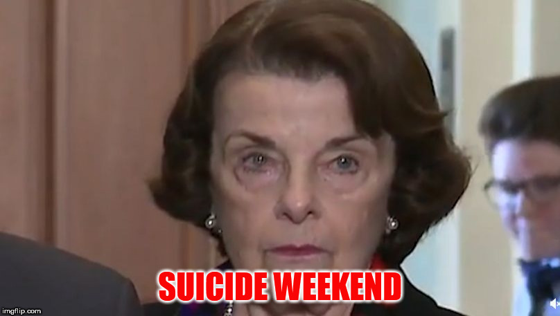 Feinstein Crying | SUICIDE WEEKEND | image tagged in feinstein crying | made w/ Imgflip meme maker