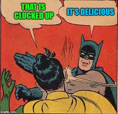 Batman Slapping Robin Meme | THAT IS CLUCKED UP IT'S DELICIOUS | image tagged in memes,batman slapping robin | made w/ Imgflip meme maker