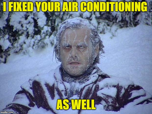 Jack Nicholson The Shining Snow Meme | I FIXED YOUR AIR CONDITIONING AS WELL | image tagged in memes,jack nicholson the shining snow | made w/ Imgflip meme maker