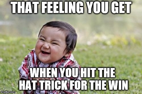 Evil Toddler Meme | THAT FEELING YOU GET; WHEN YOU HIT THE HAT TRICK FOR THE WIN | image tagged in memes,evil toddler | made w/ Imgflip meme maker