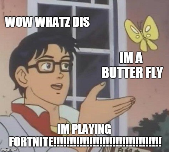 Is This A Pigeon Meme | WOW WHATZ DIS; IM A BUTTER FLY; IM PLAYING FORTNITE!!!!!!!!!!!!!!!!!!!!!!!!!!!!!!!!! | image tagged in memes,is this a pigeon | made w/ Imgflip meme maker