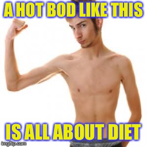 Scrawny | A HOT BOD LIKE THIS IS ALL ABOUT DIET | image tagged in scrawny | made w/ Imgflip meme maker