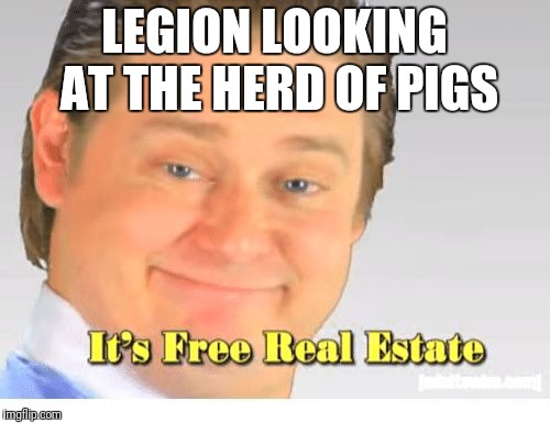 It's Free Real Estate | LEGION LOOKING AT THE HERD OF PIGS | image tagged in it's free real estate | made w/ Imgflip meme maker