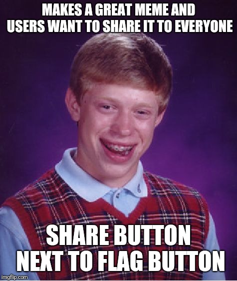 Bad Luck Brian | MAKES A GREAT MEME AND USERS WANT TO SHARE IT TO EVERYONE; SHARE BUTTON NEXT TO FLAG BUTTON | image tagged in memes,bad luck brian | made w/ Imgflip meme maker